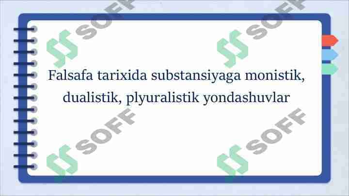 Falsafa tarixida substansiyaga monistik, dualistik, plyuralistik yondashuvlar 1
