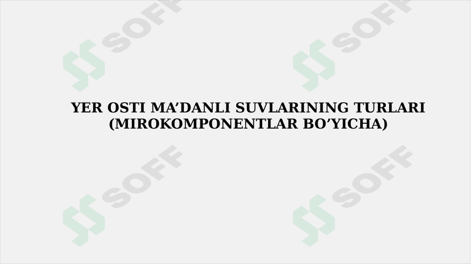 Yer osti ma’danli suvlarining turlari (mirokomponentlar bo’yicha) 1