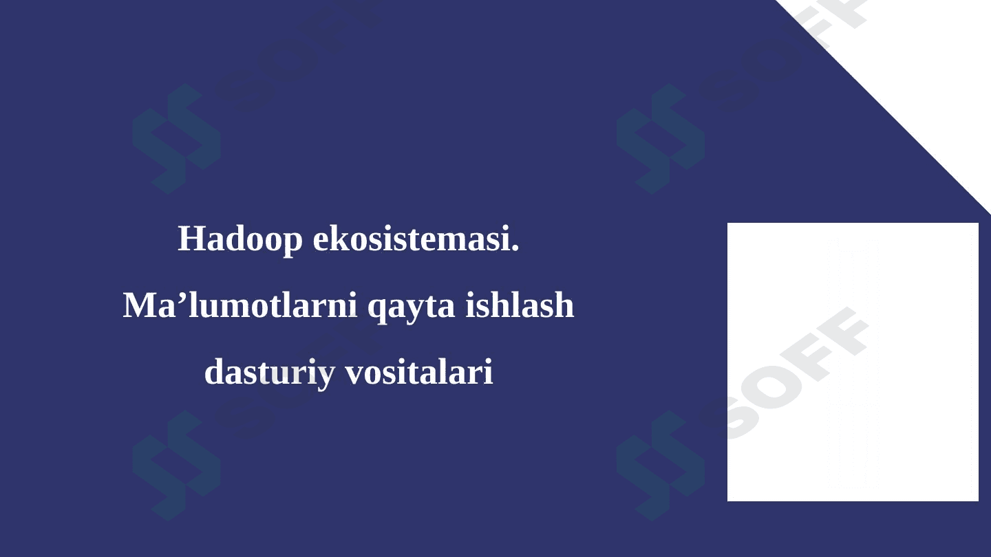 Hadoop ekosistemasi. Ma’lumotlarni qayta ishlash dasturiy vositalari 1