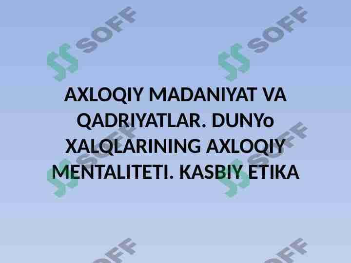 AXLOQIY MADANIYAT VA QADRIYATLAR. DUNYo XALQLARINING AXLOQIY MENTALITETI. KASBIY ETIKA 1
