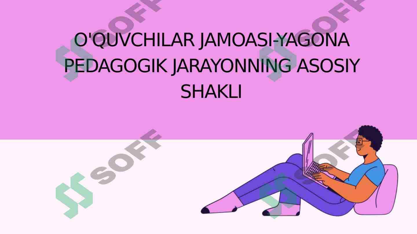 O'QUVCHILAR JAMOASI-YAGONA PEDAGOGIK JARAYONNING ASOSIY SHAKLI 1