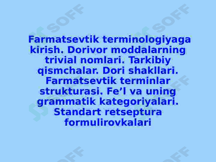 Farmasevtik terminologiyaga kirish.Dorivor moddalarning trivial nomlari. Tarkibiy qismchalar.Dori shakllari.Farmasevtik terminlar strukturasi. standart retseptura formulirovkalari. 2