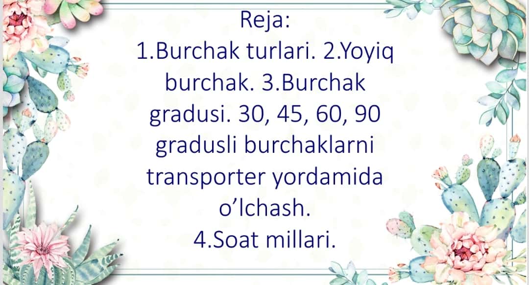 Burchak turlari. Yoyiq burchak. Burchak gradusi. 30, 45, 60, 90 gradusli burchaklarni transporter yordamida o’lchash. Soat millari. 1