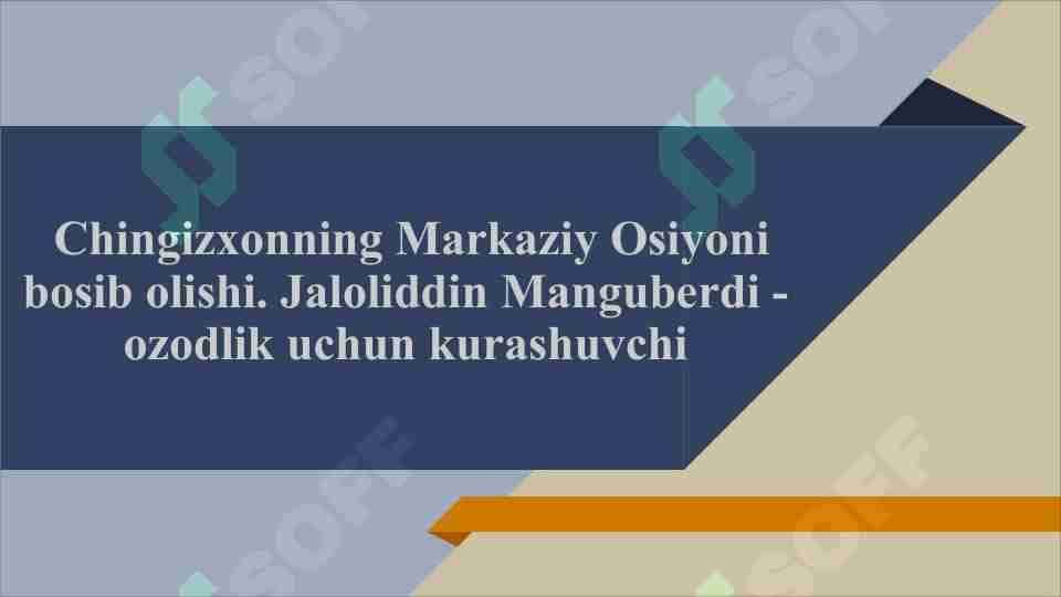 Chingizxonning Markaziy Osiyoni bosib olishi. Jaloliddin Manguberdi - ozodlik uchun kurashuvchi