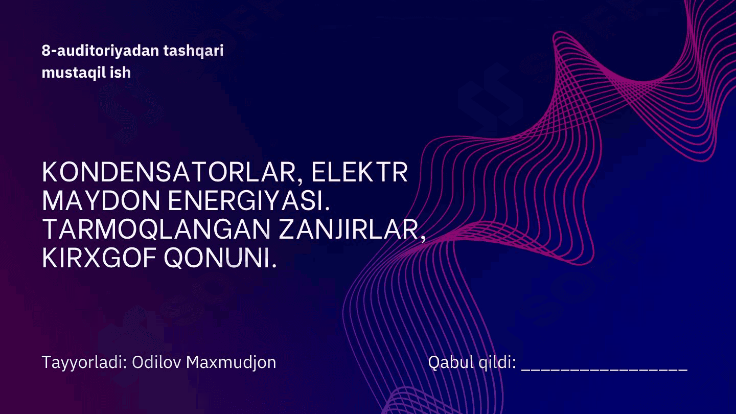 KONDENSATORLAR, ELEKTR MAYDON ENERGIYASI. TARMOQLANGAN ZANJIRLAR, KIRXGOF QONUNI. 1