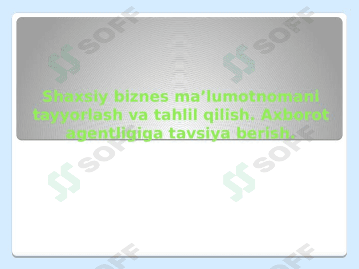 Shaxsiy biznes ma’lumotnomani tayyorlash va tahlil qilish. Axborot agentligiga tavsiya berish. 1