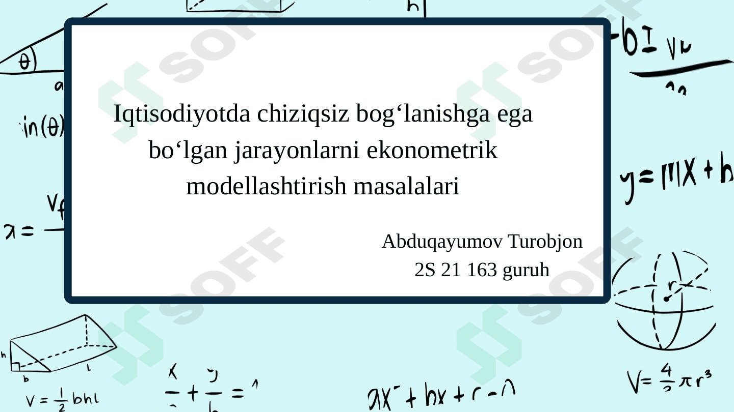 Iqtisodiyotda chiziqsiz bog'lanishga ega bo'lgan jarayonlarni ekonometrik modellashtirish masalalari 1