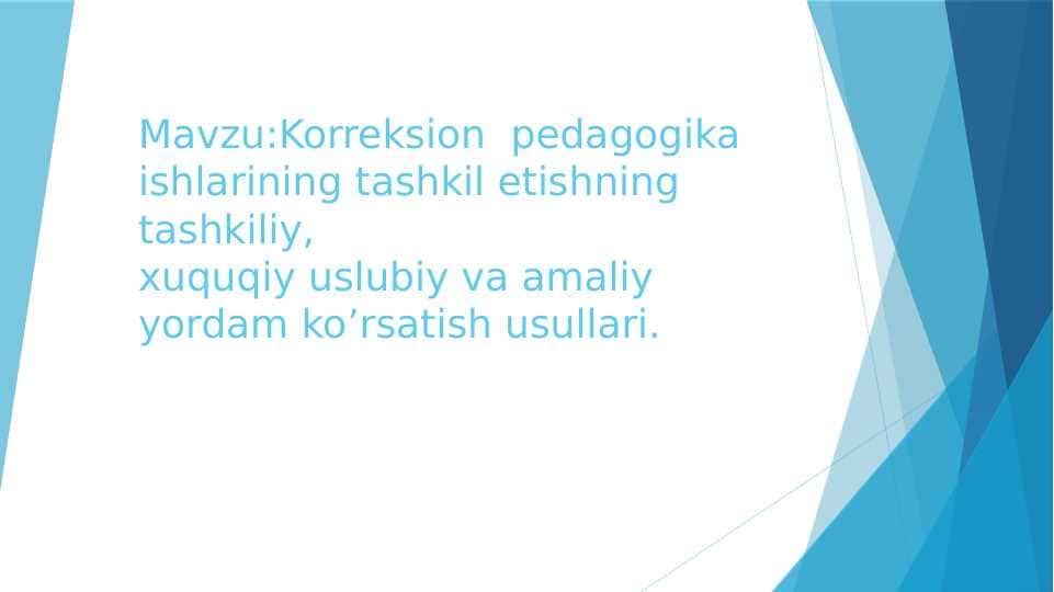 Korreksion  pedagogika ishlarining tashkil etishning tashkiliy,xuquqiy uslubiy va amaliy yordam ko’rsatish usullari.