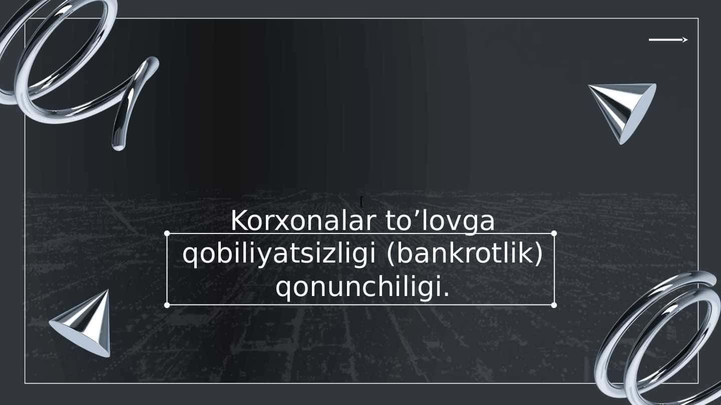 Korxonalar to’lovga qobiliyatsizligi (bankrotlik) qonunchiligi.
