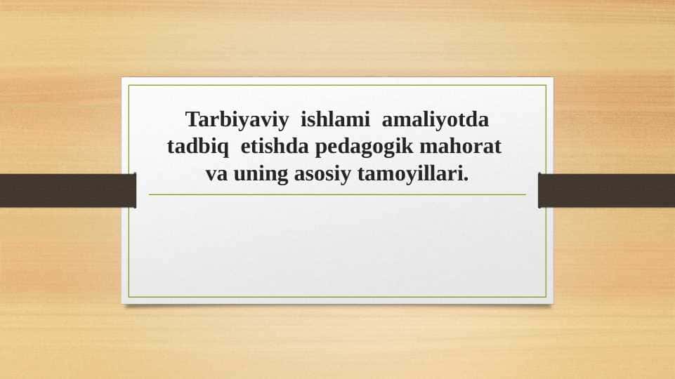 Tarbiyaviy  ishlami  amaliyotda tadbiq  etishda pedagogik mahorat  va uning asosiy tamoyillari 1