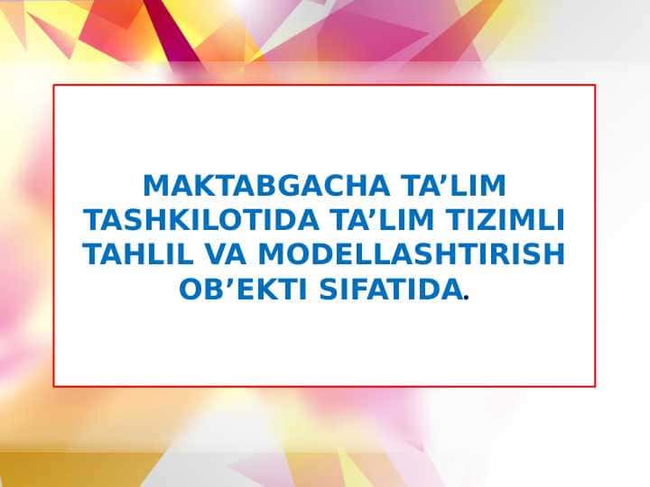 MAKTABGACHA TA’LIM TASHKILOTIDA TA’LIM TIZIMLI TAHLIL VA MODELLASHTIRISH OB’EKTI SIFATIDA.