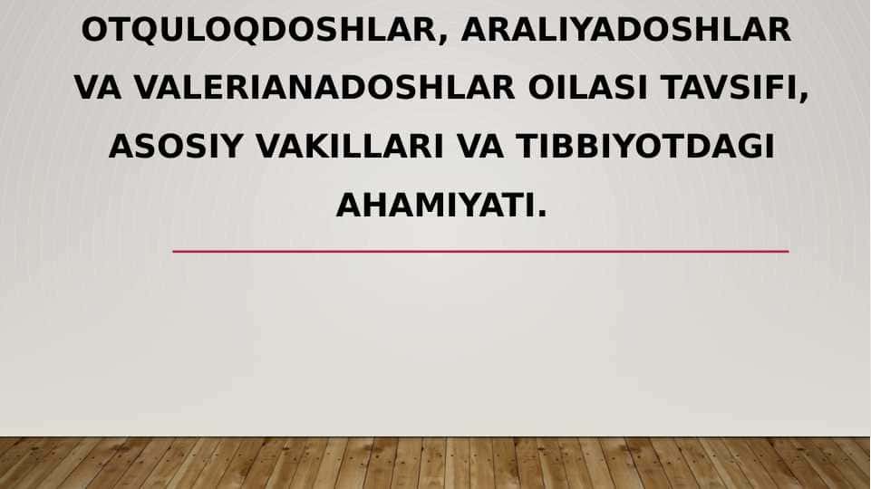 Otquloqdoshlar, araliyadoshlar  va valerianadoshlar oilasi tavsifi, asosiy vakillari va tibbiyotdagi ahamiyati.