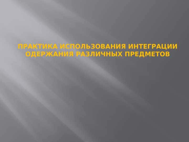 ПРАКТИКА ИСПОЛЬЗОВАНИЯ ИНТЕГРАЦИИ ОДЕРЖАНИЯ РАЗЛИЧНЫХ ПРЕДМЕТОВ 1