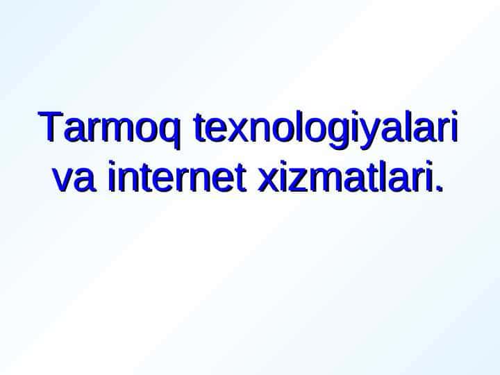 Tarmoq texnologiyalari va internet xizmatlari.
