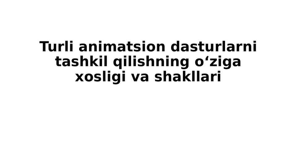 Turli animatsion dasturlarni tashkil qilishning o‘ziga xosligi va shakllari