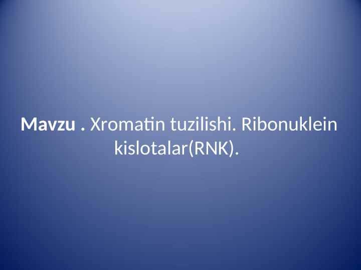 Хrоmаtin tuzilishi. Ribоnuklеin kislоtаlаr(RNK).