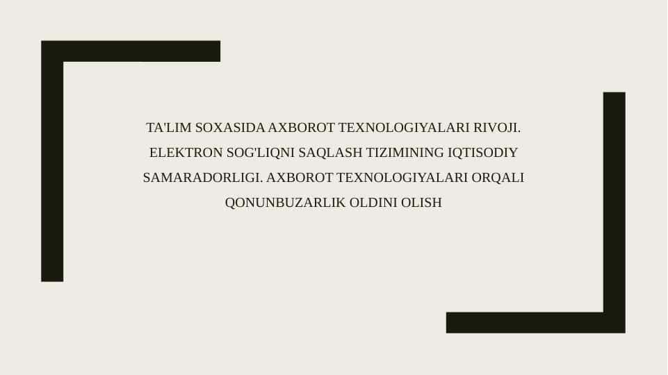 Ta'lim soxasida axborot texnologiyalari rivoji. Elektron sog'liqni saqlash tizimining iqtisodiy samaradorligi. Axborot texnologiyalari orqali qonunbuzarlik oldini olish