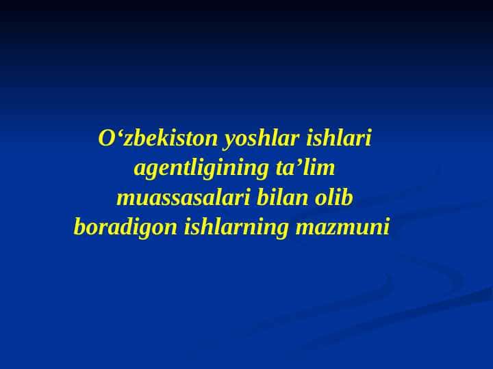 O‘zbekiston yoshlar ishlari agentligining ta’lim muassasalari bilan olib boradigon ishlarning mazmuni