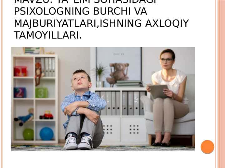 Ta`lim sohasidagi psixologning burchi va majburiyatlari,ishning axloqiy tamoyillari.