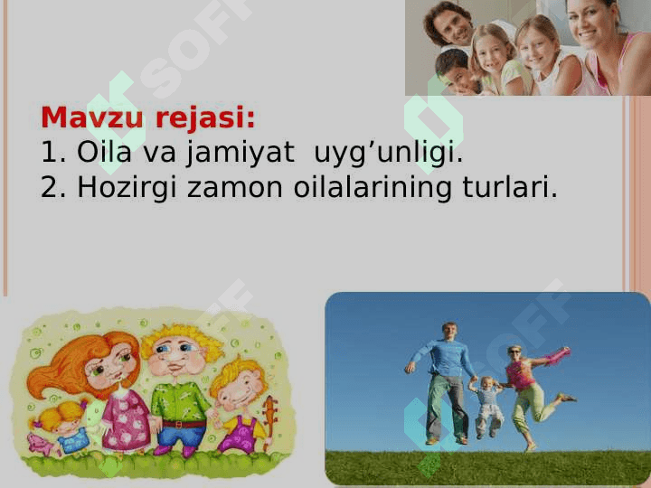 Oila va jamiyat  uyg’unligi. Hozirgi zamon oilalarining turlari. 2