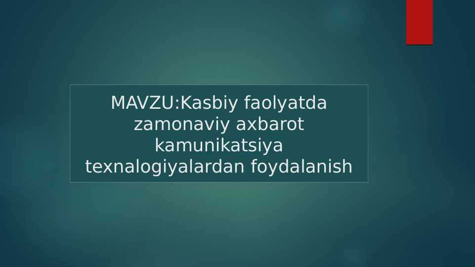 MAVZU:Kasbiy faolyatda zamonaviy axbarot kamunikatsiya texnalogiyalardan foydalanish