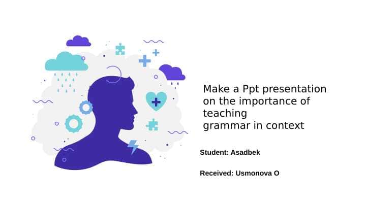 Make a Ppt presentation on the importance of teaching grammar in context 1