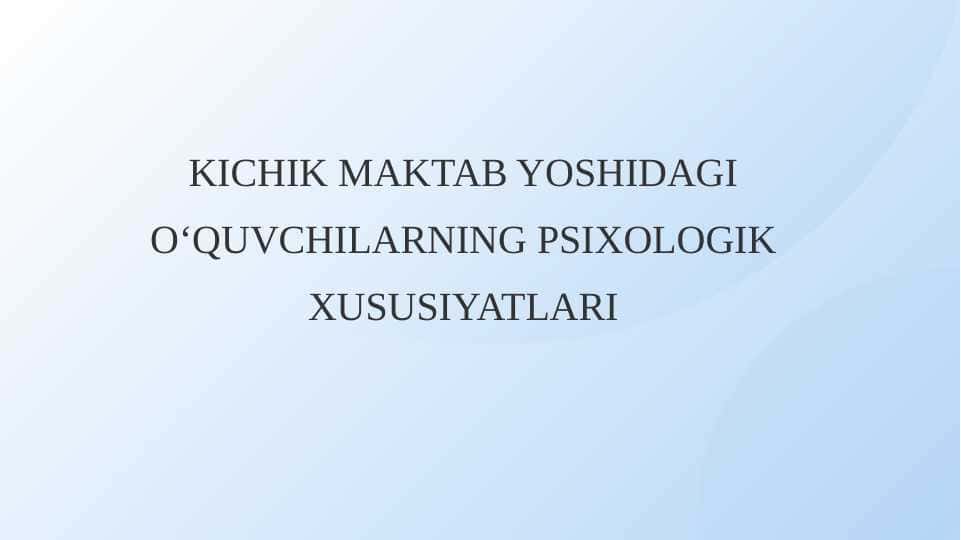 KICHIK MAKTAB YOSHIDAGI 0 ‘QUVCHILARNING PSIXOLOGIK XUSUSIYATLARI