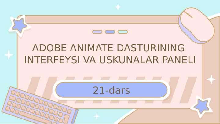 ADOBE ANIMATE DASTURINING INTERFEYSI VA USKUNALAR PANELI