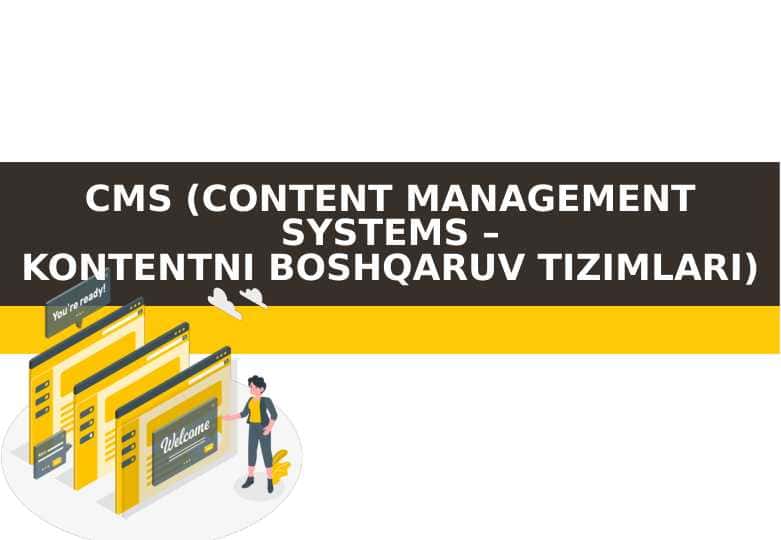 CMS (CONTENT MANAGEMENT SYSTEMS –KONTENTNI BOSHQARUV TIZIMLARI)