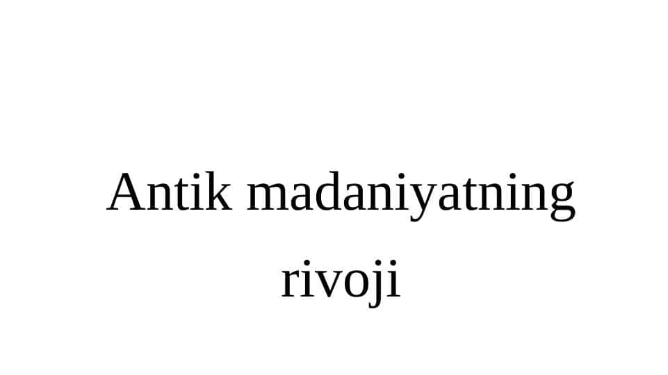 Antik madaniyatning rivoji 10.pptx