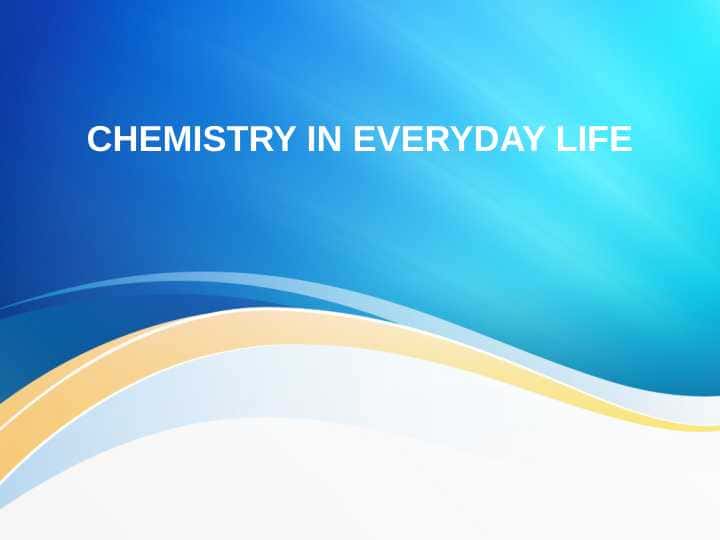 CHEMISTRY IN EVERYDAY LIFE