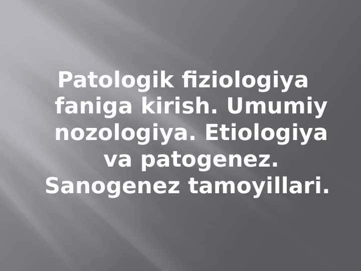 Patologik fiziologiya faniga kirish. Umumiy nozologiya. Etiologiya va patogenez. Sanogenez tamoyillari
