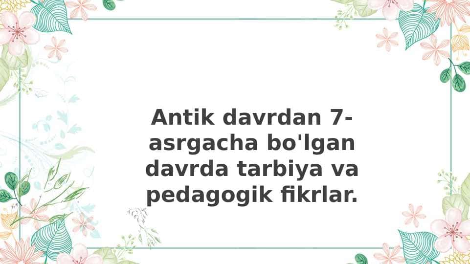 Antik davrdan 7-asrgacha bo'lgan davrda tarbiya va pedagogik fikrlar