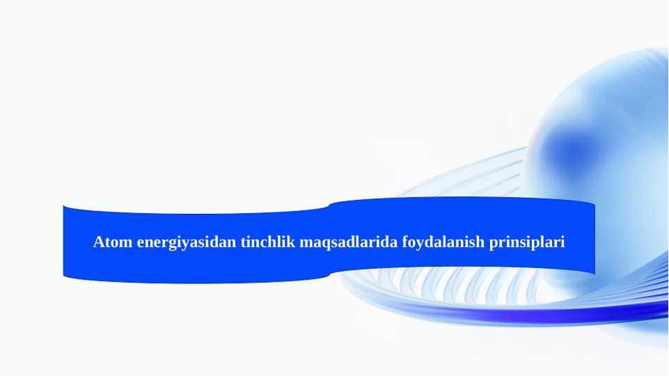 Atom energiyasidan tinchlik maqsadlarida foydalanish prinsiplari