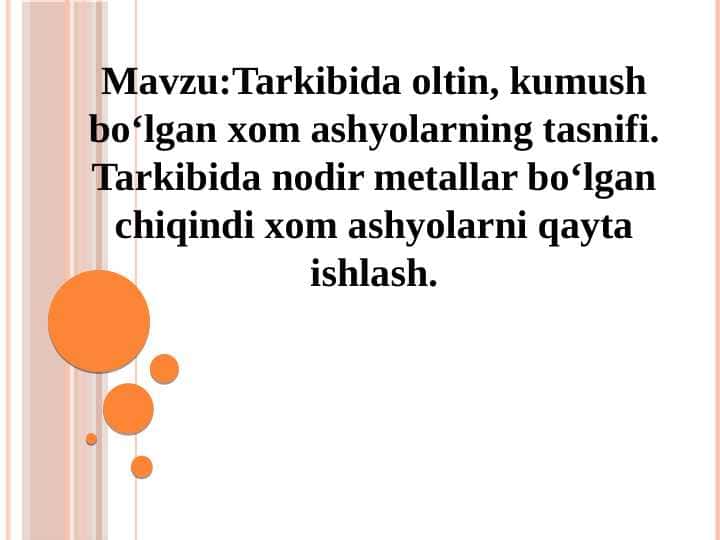 Tarkibida oltin, kumush bo‘lgan xom ashyolarning tasnifi. Tarkibida nodir metallar bo‘lgan chiqindi xom ashyolarni qaytaishlash.