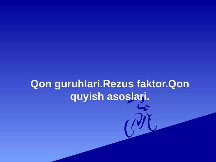 Qon guruhlari.Rezus faktor.Qon quyish asoslari.