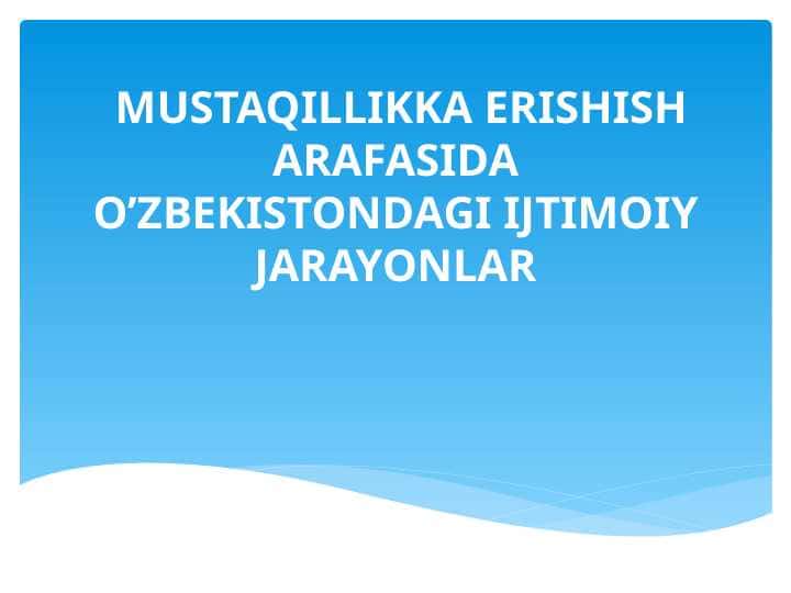 MUSTAQILLIKKA ERISHISH ARAFASIDA O’ZBEKISTONDAGI IJTIMOIY JARAYONLAR 1