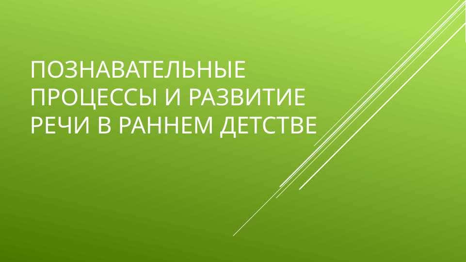 Познавательные процессы и развитие речи в раннем детстве