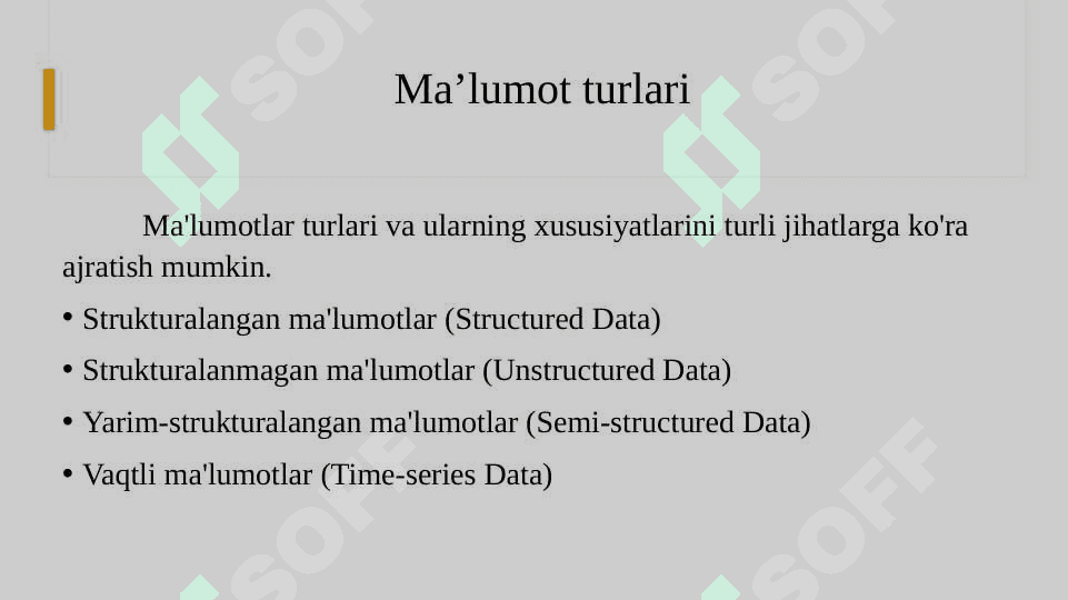 Ma'lumotlar turlari va ularning masshtablari: Strukturalangan va strukturalanmagan va yarim strukturalangan ma'lumotlar turlari. 3