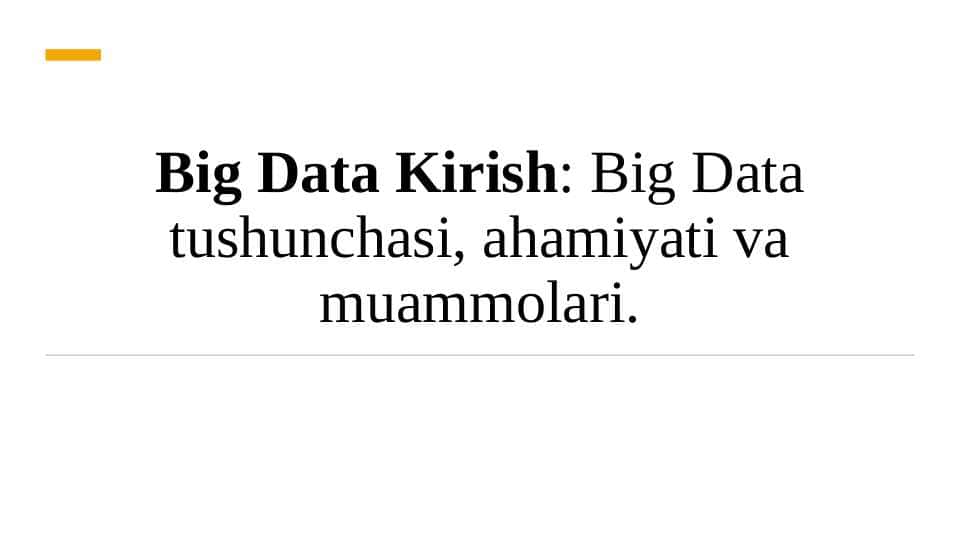 Big Data Kirish  Big Data tushunchasi, ahamiyati va muammolari.