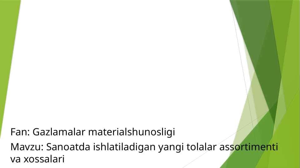 Sanoatda ishlatiladigan yangi tolalar assortimenti va xossalari