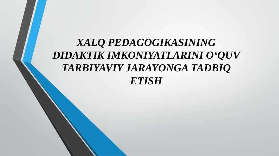 XALQ PEDAGOGIKASINING DIDAKTIK IMKONIYATLARINI O‘QUV TARBIYAVIY JARAYONGA TADBIQ ETISH