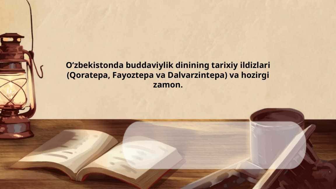 Oʻzbekistonda buddaviylik dinining tarixiy ildizlari (Qoratepa, Fayoztepa va Dalvarzintepa) va hozirgi zamon.