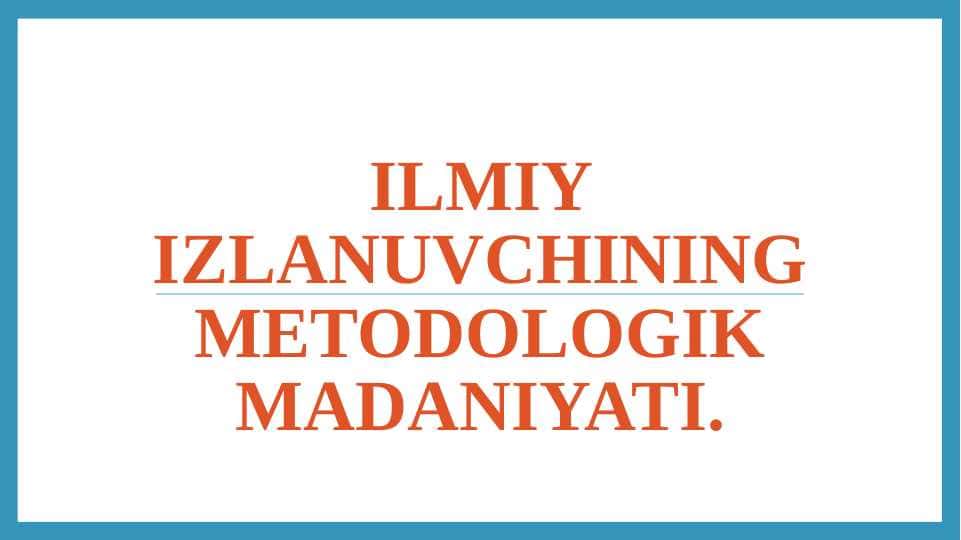 ILMIY IZLANUVCHINING METODOLOGIK MADANIYATI
