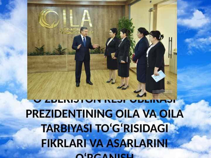 O‘ZBEKISTON RESPUBLIKASI PREZIDENTINING OILA VA OILA TARBIYASI TO‘G‘RISIDAGI FIKRLARI VA ASARLARINI O‘RGANISH