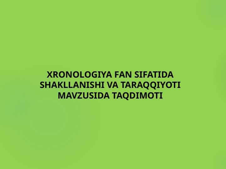 Xronologiya fan sifatida shakllanishi va taraqqiyoti mavzusida taqdimoti