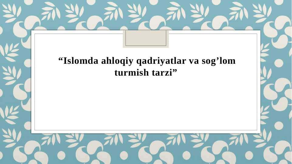 Islomda ahloqiy qadriyatlar va sog’lom turmish tarzi