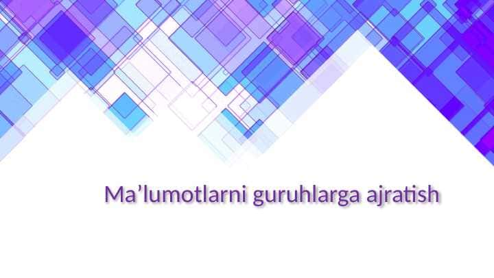Ma’lumotlarni guruhlarga ajratish