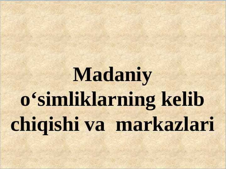 Madaniy o‘simliklarning kelib chiqishi va  markazlari