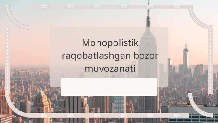 Monopolistik raqobatlashgan bozor muvozanati